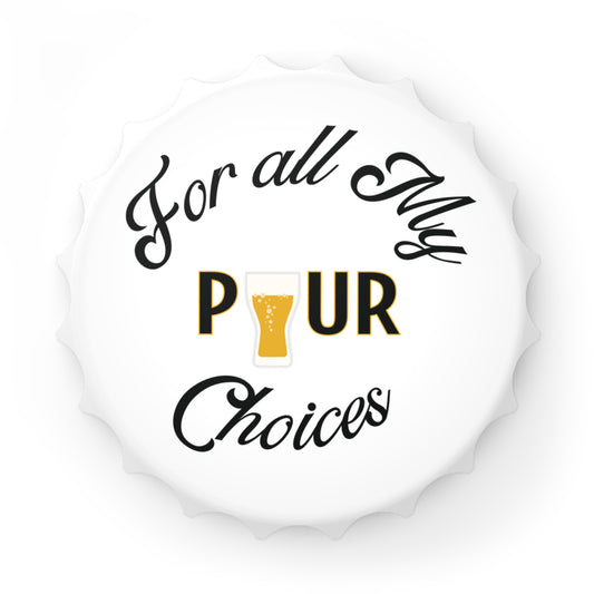 Magnetic Bottle Opener, For All My 'Pour' Choices, Magnet Mounted Cap Opener, Beer Lover Gift, Kitchen Barware, Fridge Decor